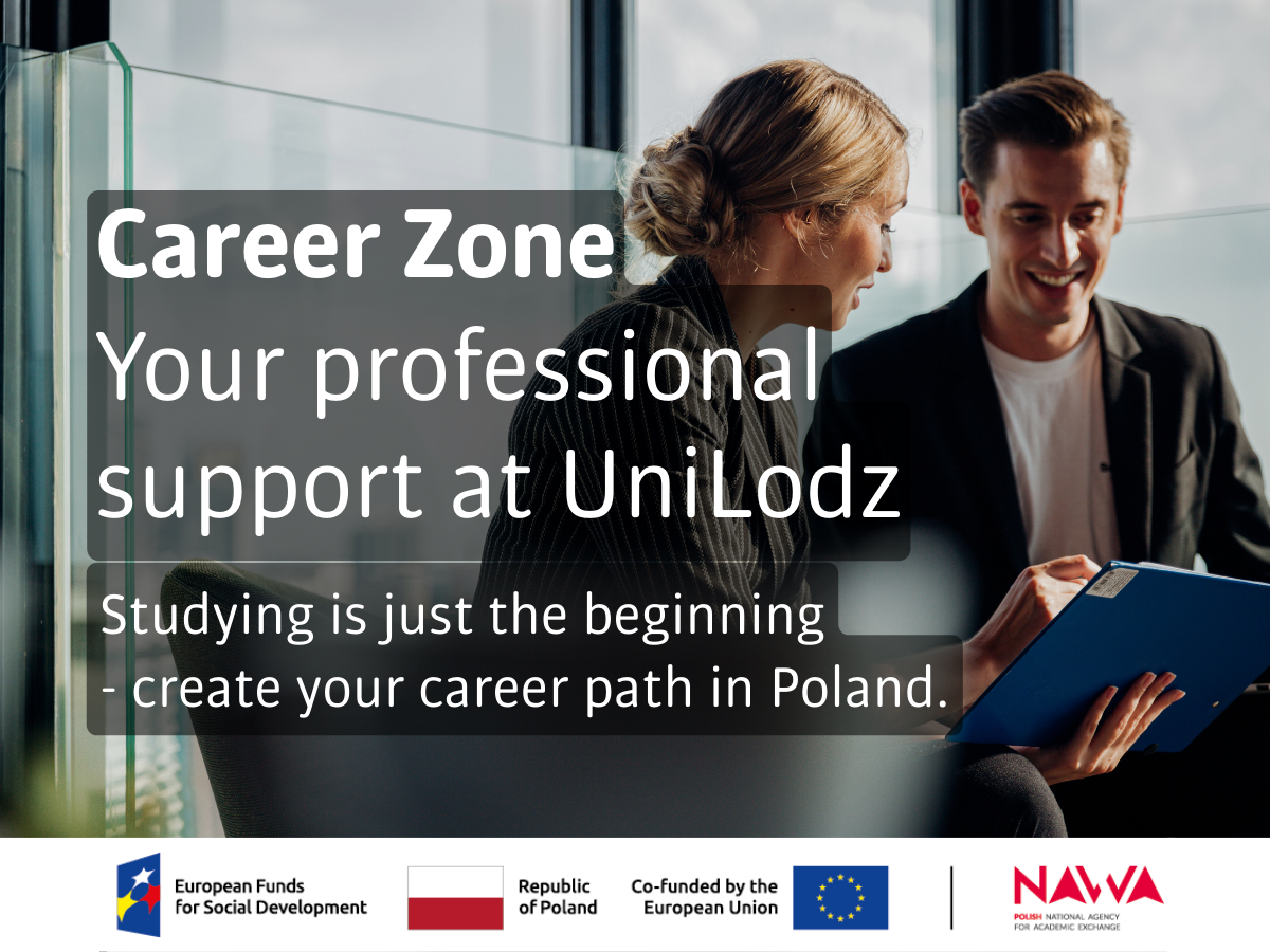 Graphic promoting Career Zone at the University of Lodz. A woman and a man are talking in a modern office while looking at documents in a blue folder. The text reads: “Career Zone. Your professional support at UniLodz. Studying is just the beginning – create your career path in Poland.” At the bottom are the logos of the European Funds for Social Development, the Republic of Poland, the European Union and the Polish National Agency for Academic Exchange (NAWA).